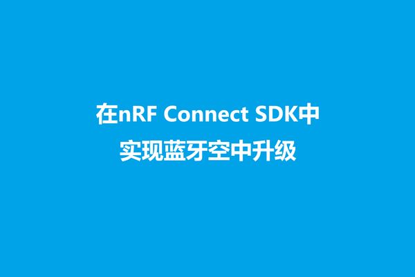 如何在nRF Connect SDK中实现蓝牙空中升级？MCUboot和B0两个Bootloader有什么区别？MCUboot升级使用的image格式是怎么样的？什么是SMP协议？CBOR编码如何解读？nRF Connect SDK可不可以进行单bank升级？可不可以把一个nRF5 SDK应用升级到nRF Connect SDK应用？MCUboot拷贝操作中的swap和overwrite有什么区别？为什么说MCUboot升级永远都不可能变砖？本文将对以上问题进行阐述。