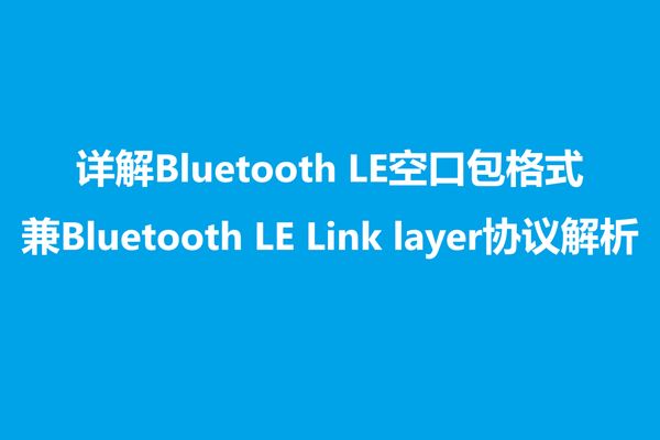 Bluetooth LE有几种空中包格式？常见的PDU命令有哪些？PDU和MTU的区别是什么？DLE又是什么？Bluetooth LE怎么实现重传的？Bluetooth LE ACK机制原理是什么？希望这篇文章能帮你回答以上问题。